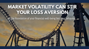 Market Volatility Can Stir Your Loss Aversion