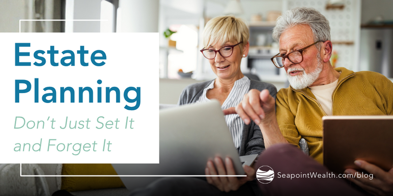 Estate Planning: Don’t Just Set It and Forget It