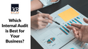 Which Internal Audit is Best for Your Business?