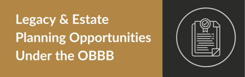 Legacy and Estate Planning Opportunities Under the One Big Beautiful Bill