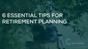 6 Essential Tips for Retirement Planning