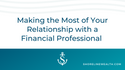 Making the Most of Your Relationship with a Financial Professional