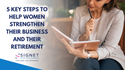 5 Key Steps To Help Women Strengthen Their Business and Their Retirement