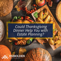 7 Estate Planning Topics to Discuss with the Family over Thanksgiving Dinner