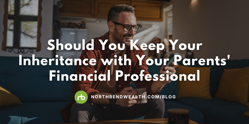 Should You Keep Your Inheritance with Your Parents’ Financial Professional?