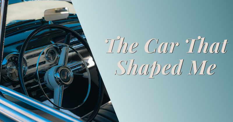 The Car That Shaped Me