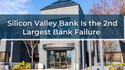 Silicon Valley Bank Is the 2nd Largest Bank Failure