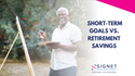 Short-Term Goals vs. Retirement Savings