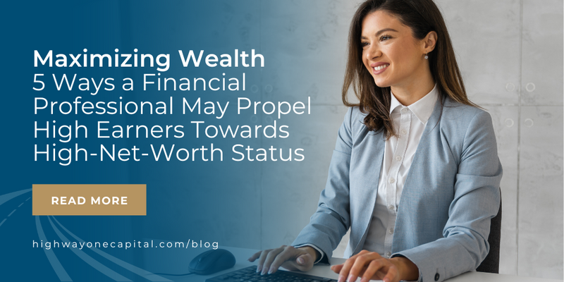 5 Ways a Financial Professional May Help Propel High Earners Towards High-Net-Worth Status