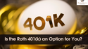 Is the Roth 401(k) an Option for You?