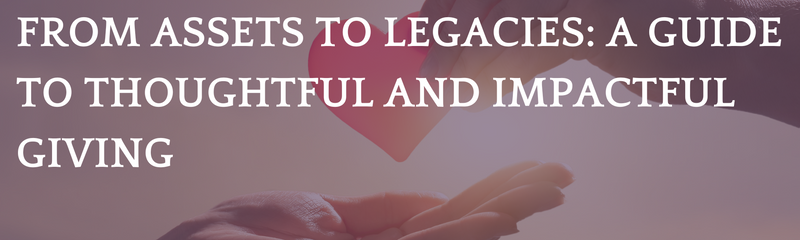 From Assets to Legacies: A Guide to Thoughtful and Impactful Giving