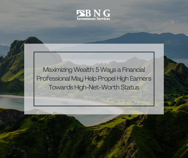 Maximizing Wealth: 5 Ways a Financial Professional May Help Propel High Earners