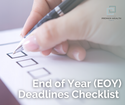 End of Year (EOY) Deadlines Checklist
