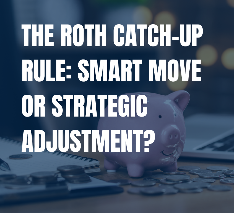 The Roth Catch-Up Rule: Smart Move or Strategic Adjustment?