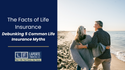 The Facts of Life Insurance: Debunking 5 Common Life Insurance Myths