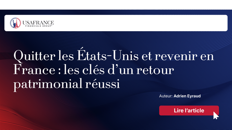 Quitter les États-Unis et revenir en France : les clés d’un retour patrimonial réussi
