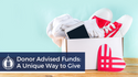 Donor Advised Funds: A Unique Way to Give