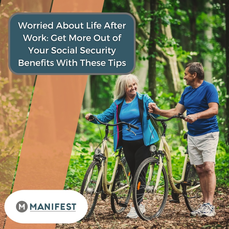 Worried About Life After Work: Get More Out of Your Social Security Benefits With These Tips
