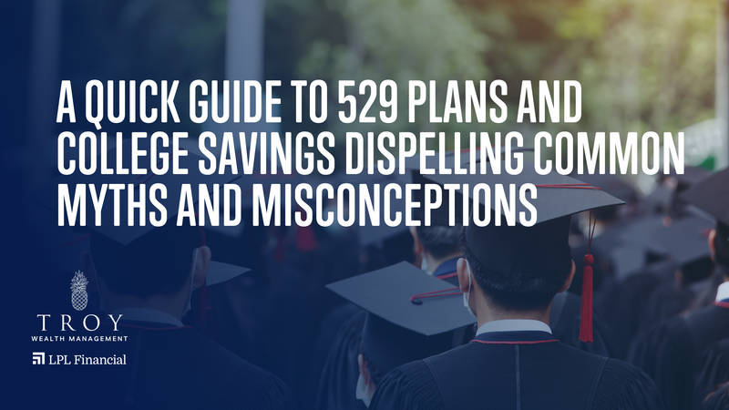 A Quick Guide to 529 Plans and College Savings: Dispelling Common Myths and Misconceptions