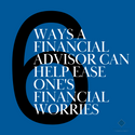 6 Ways a Financial Advisor Can Help Ease Your Financial Worries