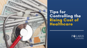 Tips for Controlling the Rising Cost of Healthcare