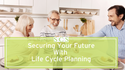 Securing Your Future with  Life Cycle Planning