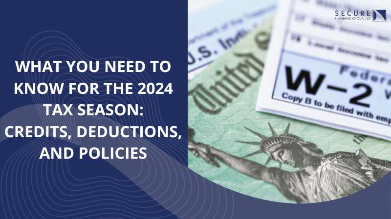 What You Need To Know for the 2024 Tax Season About Credits, Deductions, and Policies