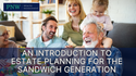 An Introduction to Estate Planning for the Sandwich Generation