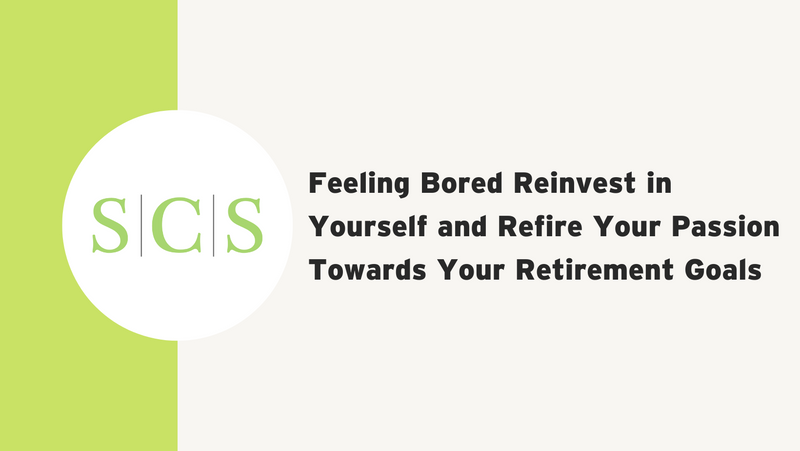 Feeling Bored? Reinvest in Yourself and Refire Your Passion Towards Your Retirement Goals