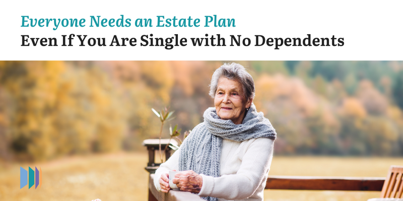 Everyone Needs an Estate Plan—Even If You Are Single with No Dependents