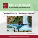 Stacy's News: Do You Want to Retire In Five Years?