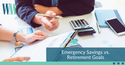 Emergency Savings or Your Retirement Goals?