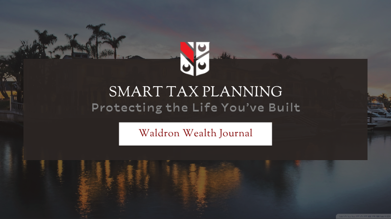 Why Smart Tax Planning Is Really About Protecting the Life You’ve Built