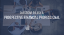 Questions to Ask A Prospective Financial Professional
