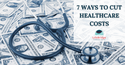7 Ways to Cut Healthcare Costs
