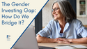 The Gender Investing Gap: How Do We Bridge It?