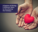 A Season of Giving: 5 Different Ways To Give During the Holidays