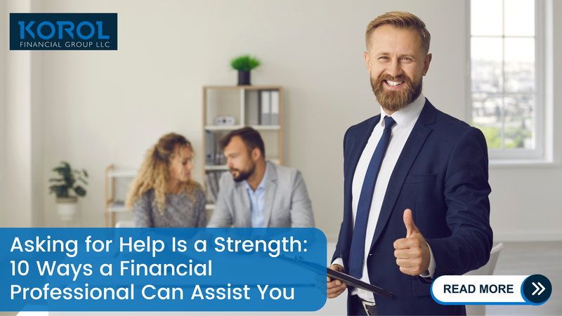 Asking for Help Is a Strength, Not a Weakness. Here Are 10 Ways a Financial Professional Can Assist