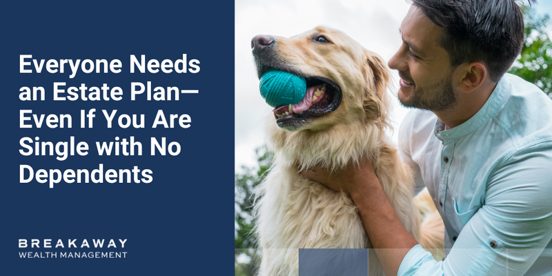 Everyone Needs an Estate Plan—Even If You Are Single with No Dependents