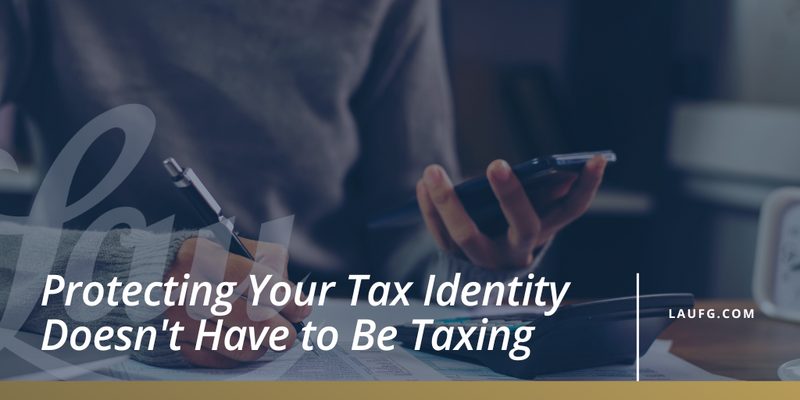 Protecting Your Tax Identity Doesn't Have to Be Taxing