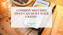 Common Mistakes That Can Hurt Your Credit
