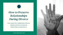 Want to Preserve Your Relationship Through Divorce?
