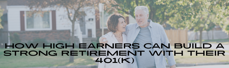 How High Earners Can Build a Strong Retirement with Their 401(k)