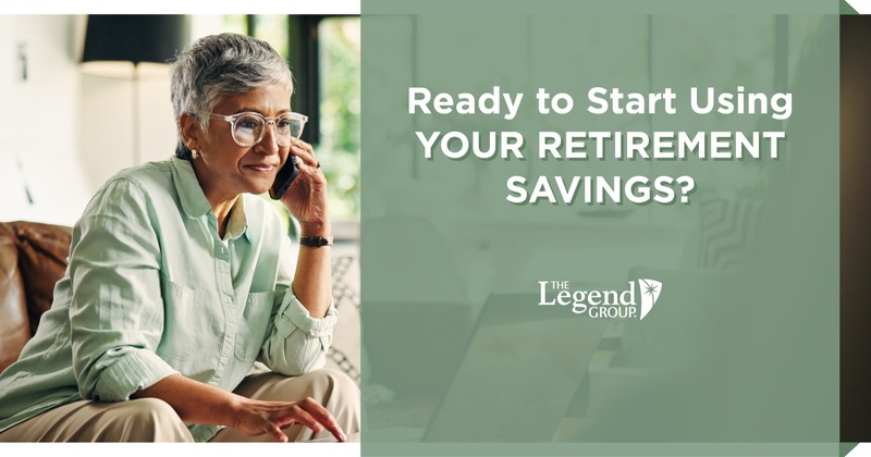 Ready to Start Using Your Retirement Savings?