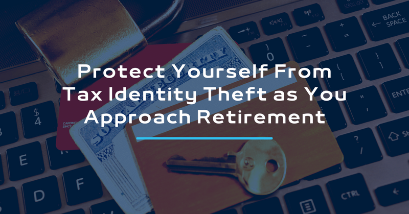 Protect Yourself From Tax Identity Theft as You Approach Retirement