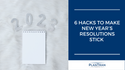 6 Hacks to Make New Year’s Resolutions Stick