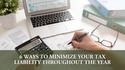 6 Ways to Minimize Your Tax Liability Throughout the Year