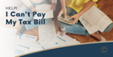 Help! I Can't Pay My Tax Bill