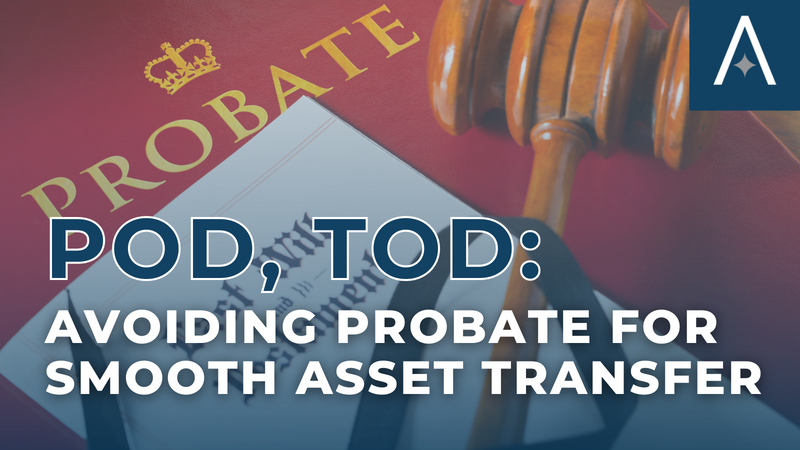 POD, TOD: Avoiding Probate for Smooth Asset Transfer