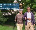 Short-Term Goals vs. Retirement Savings